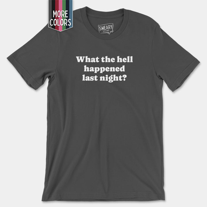 a t - shirt that says what the hell happened last night?