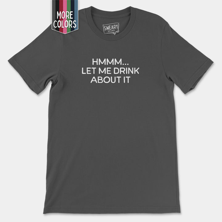 a gray t - shirt with the words mmm, let me drink about it