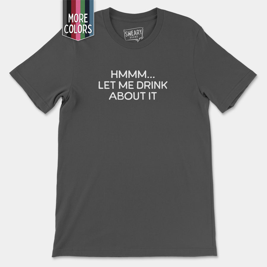 a gray t - shirt with the words mmm, let me drink about it