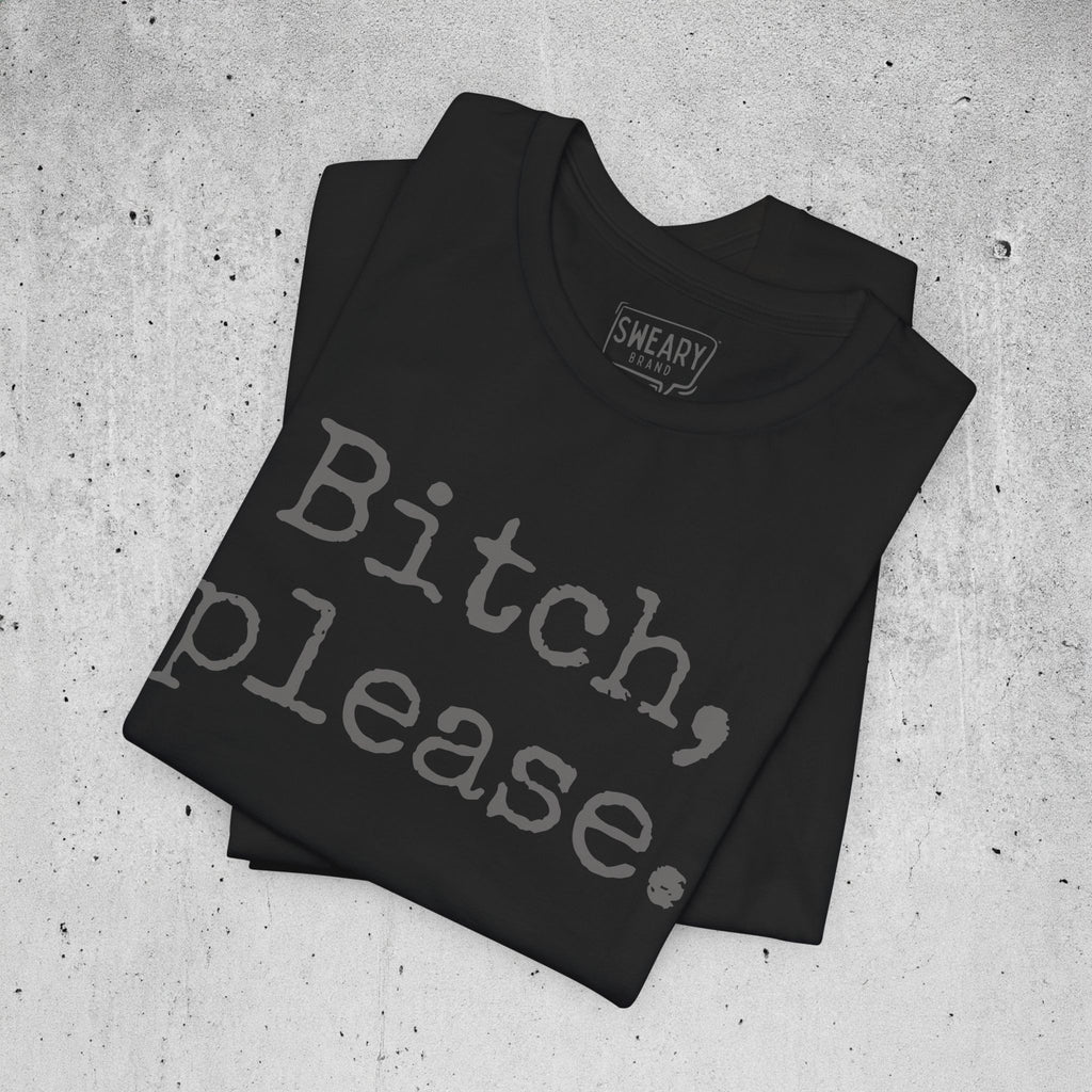Black / S funny T-Shirt that says Bitch, please. | Deadpan Edition Tee by Sweary Brand