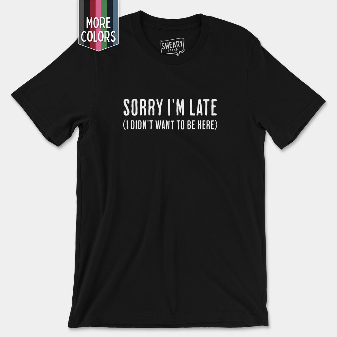 a black t - shirt that says sorry i'm late i don't