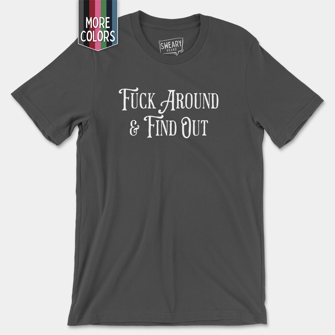 a t - shirt with the words,'f k around and find out '