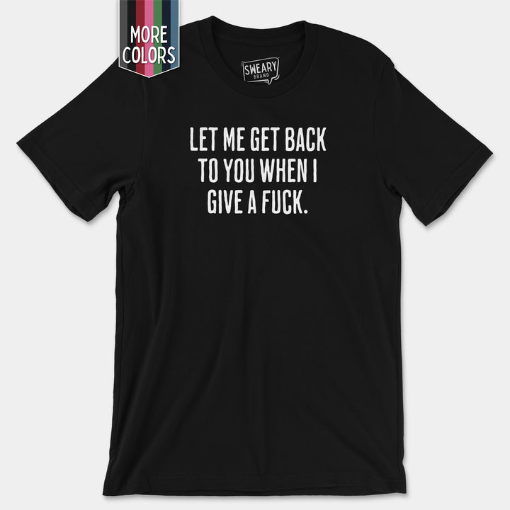 a black t - shirt that says let me get back to you when i give