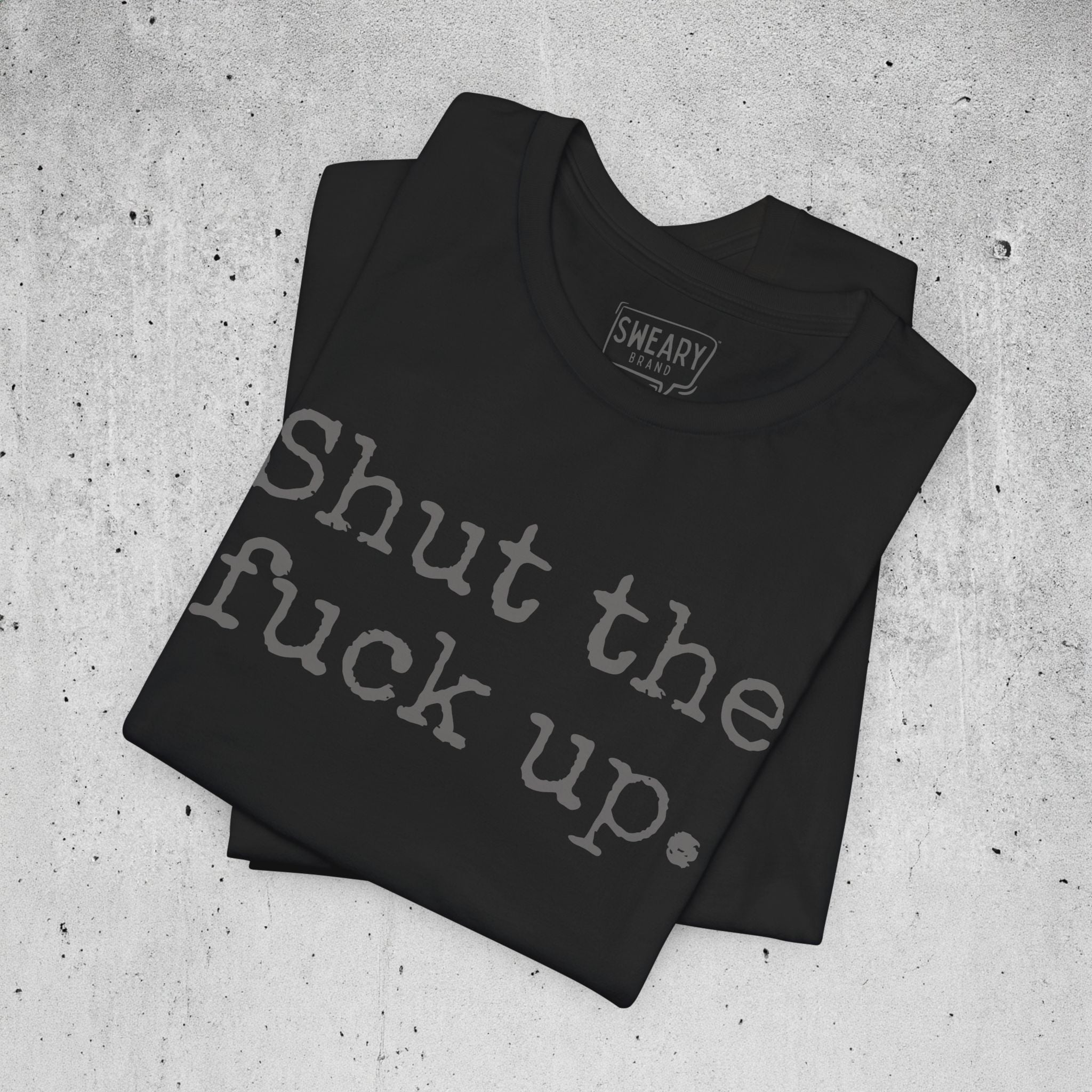 Black / S funny T-Shirt that says Shut the fuck up. | Deadpan Edition Tee by Sweary Brand