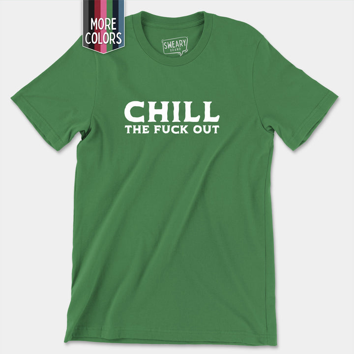 a green t - shirt that says chill the f out