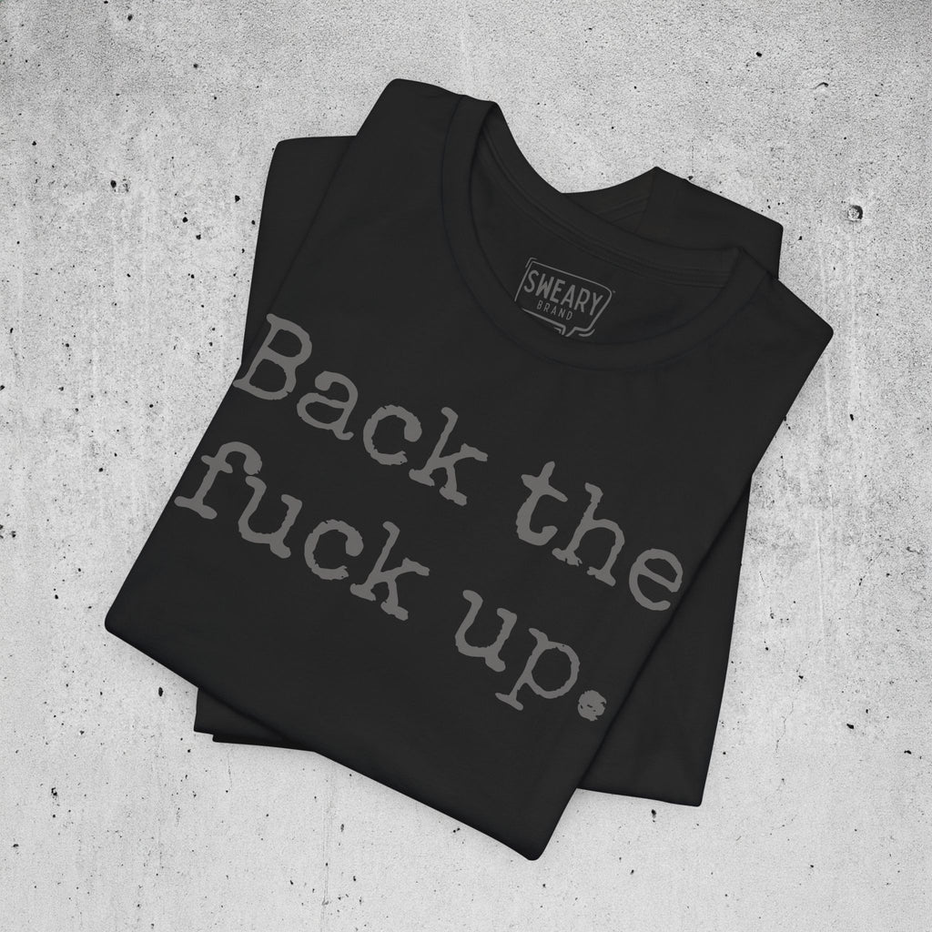 Black / S funny T-Shirt that says Back the fuck up. | Deadpan Edition Tee by Sweary Brand