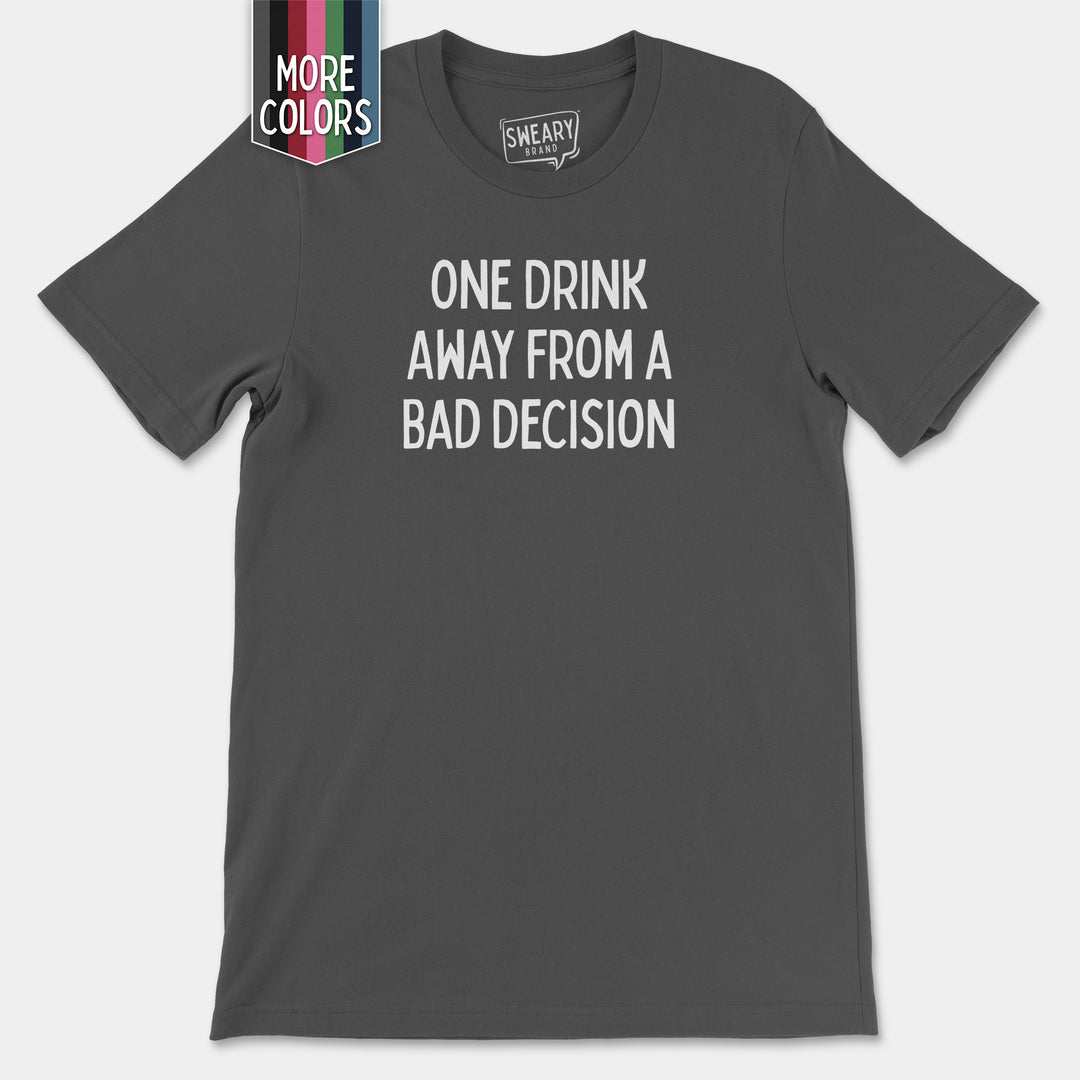 a t - shirt that says one drink away from a bad decision