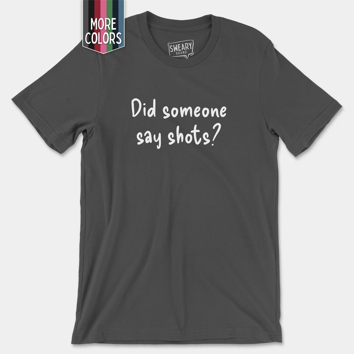 a t - shirt that says did someone say shots?