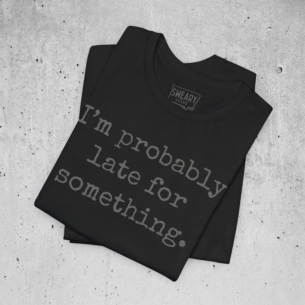 Black / S funny T-Shirt that says I’m probably late for something. | Deadpan Edition Tee by Sweary Brand