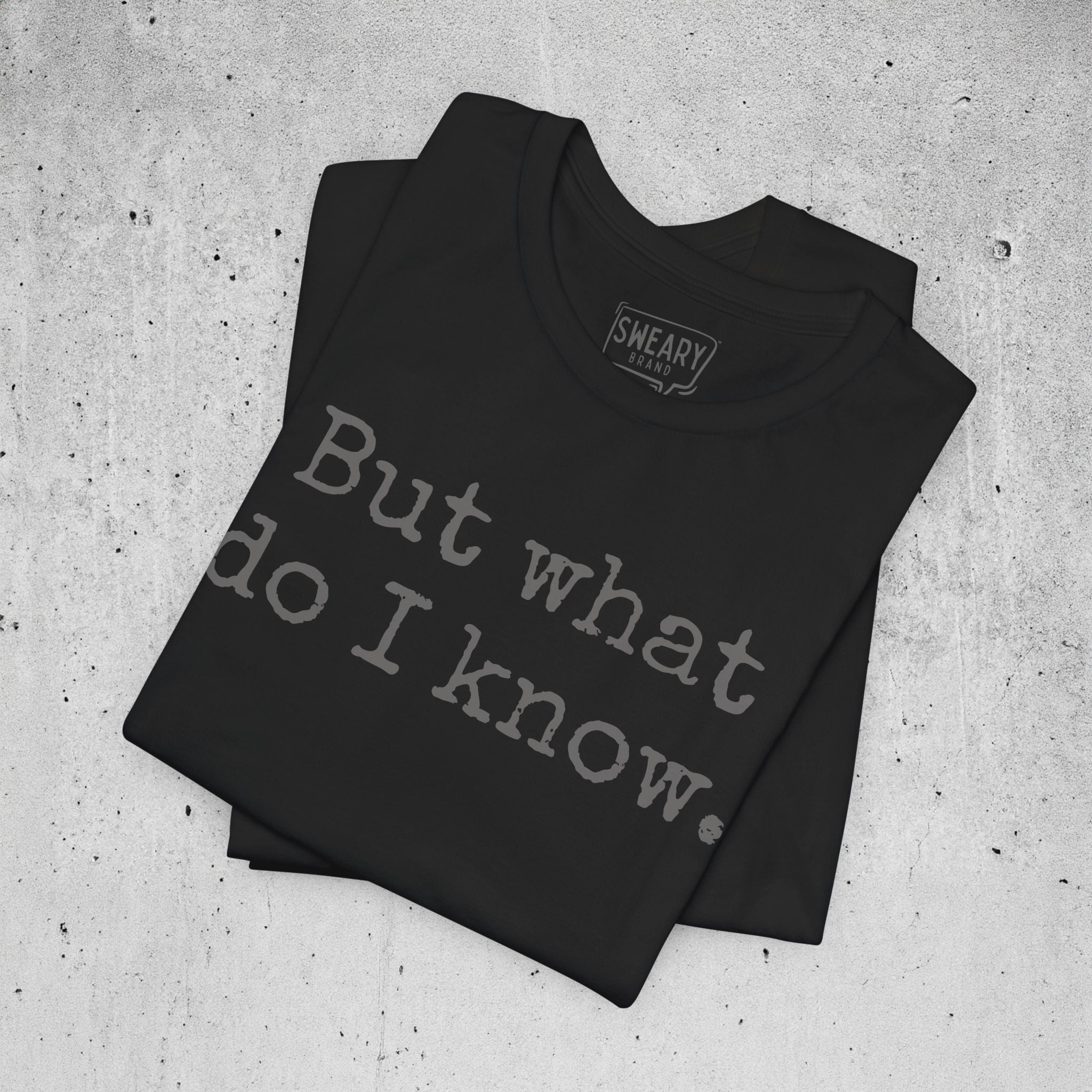 But what do I know. | Deadpan Edition Tee
