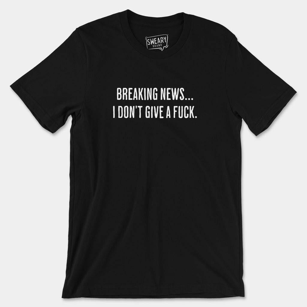 Black / S funny T-Shirt that says Breaking News...I Don't Give a Fuck | Originals Edition Tee by Sweary Brand