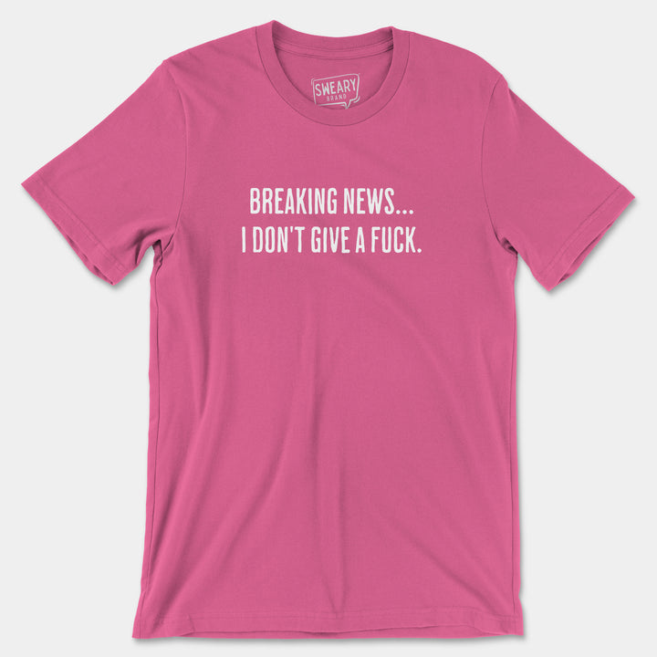 BREAKING NEWS...I DON'T GIVE A FUCK | Funny T-Shirt