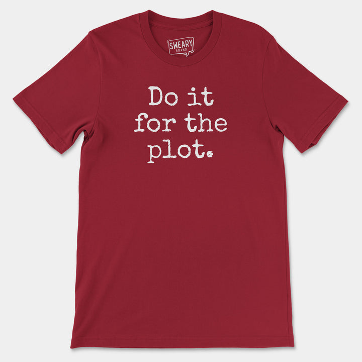 DO IT FOR THE PLOT | Funny T-Shirt