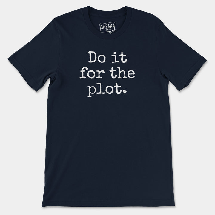 DO IT FOR THE PLOT | Funny T-Shirt