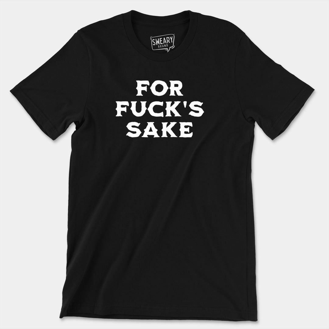 FOR FUCK'S SAKE | Funny T-Shirt