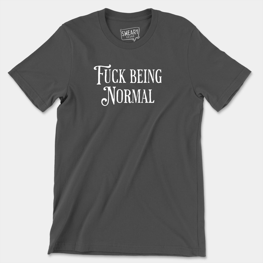 Asphalt / S funny T-Shirt that says Fuck Being Normal | Originals Edition Tee by Sweary Brand
