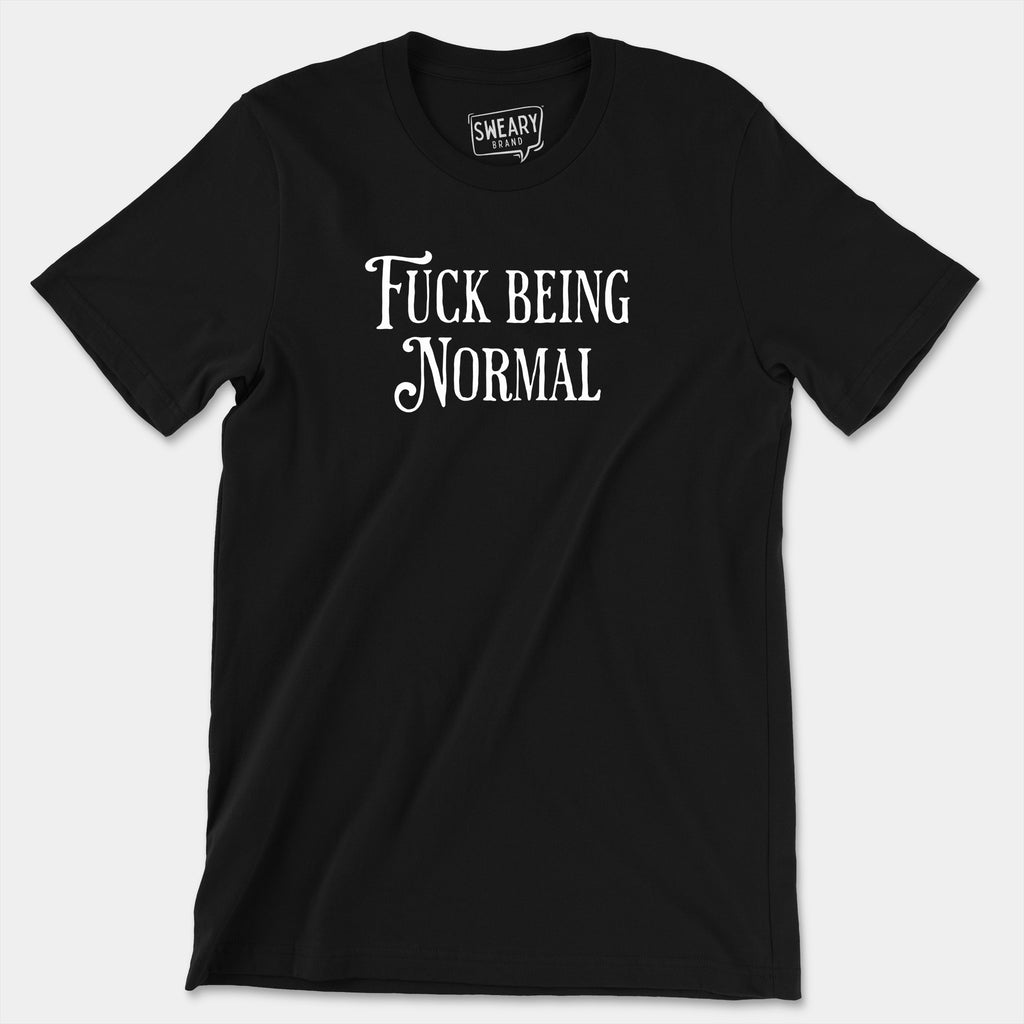 Black / S funny T-Shirt that says Fuck Being Normal | Originals Edition Tee by Sweary Brand