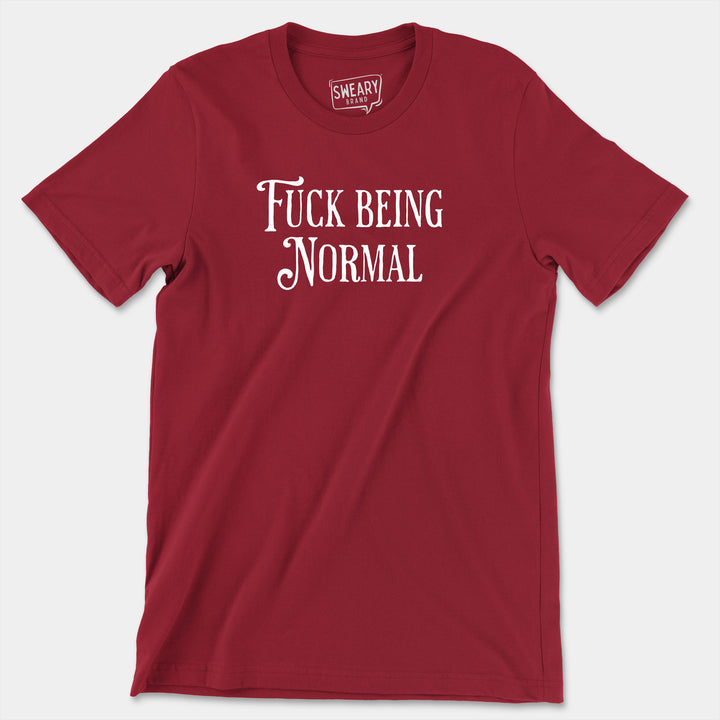 FUCK BEING NORMAL | Funny T-Shirt