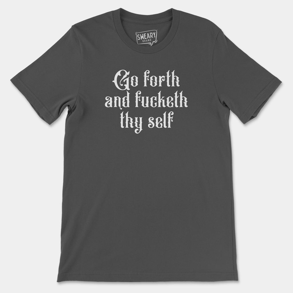 Asphalt / S funny T-Shirt that says Go Forth and Fucketh Thy Self | Originals Edition Tee by Sweary Brand