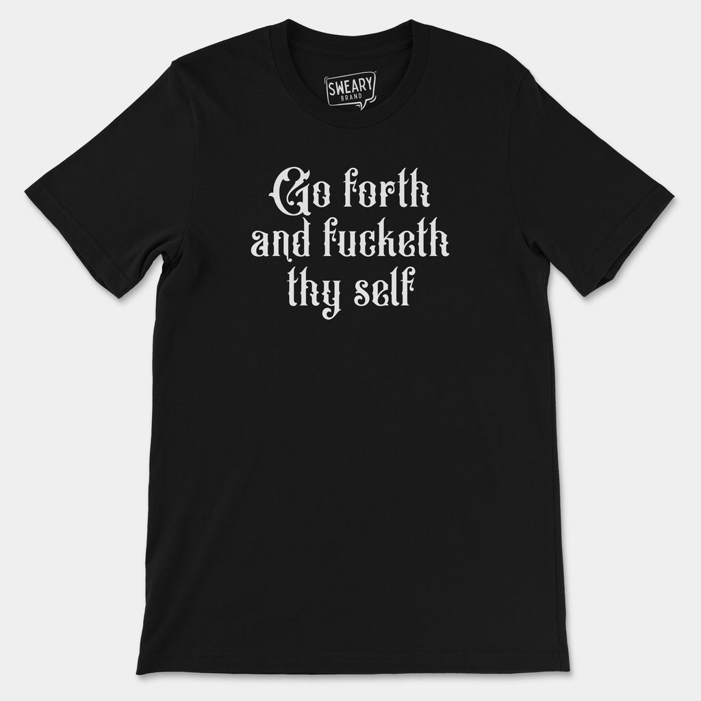 Black / S funny T-Shirt that says Go Forth and Fucketh Thy Self | Originals Edition Tee by Sweary Brand