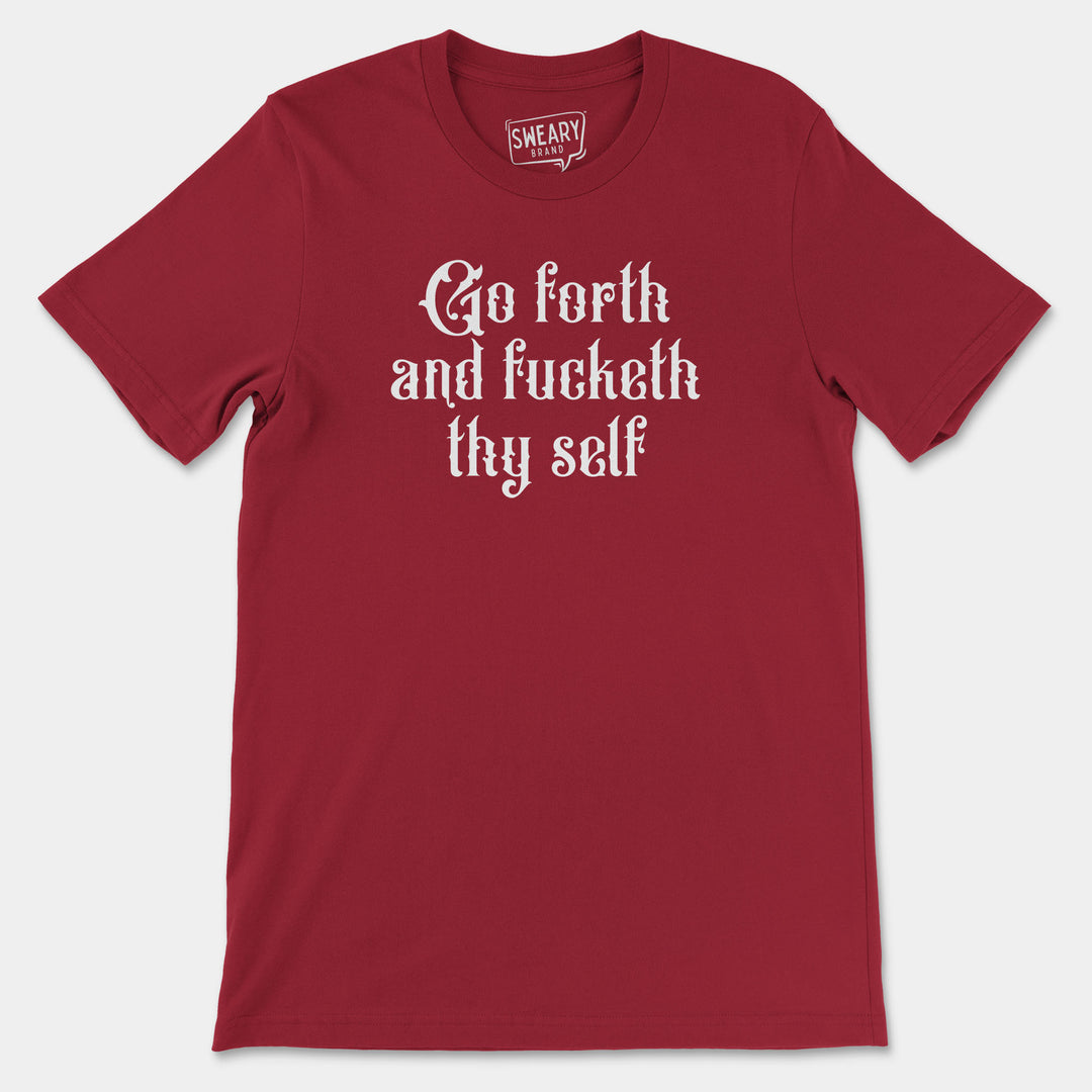 GO FORTH AND FUCKETH THY SELF | Funny T-Shirt