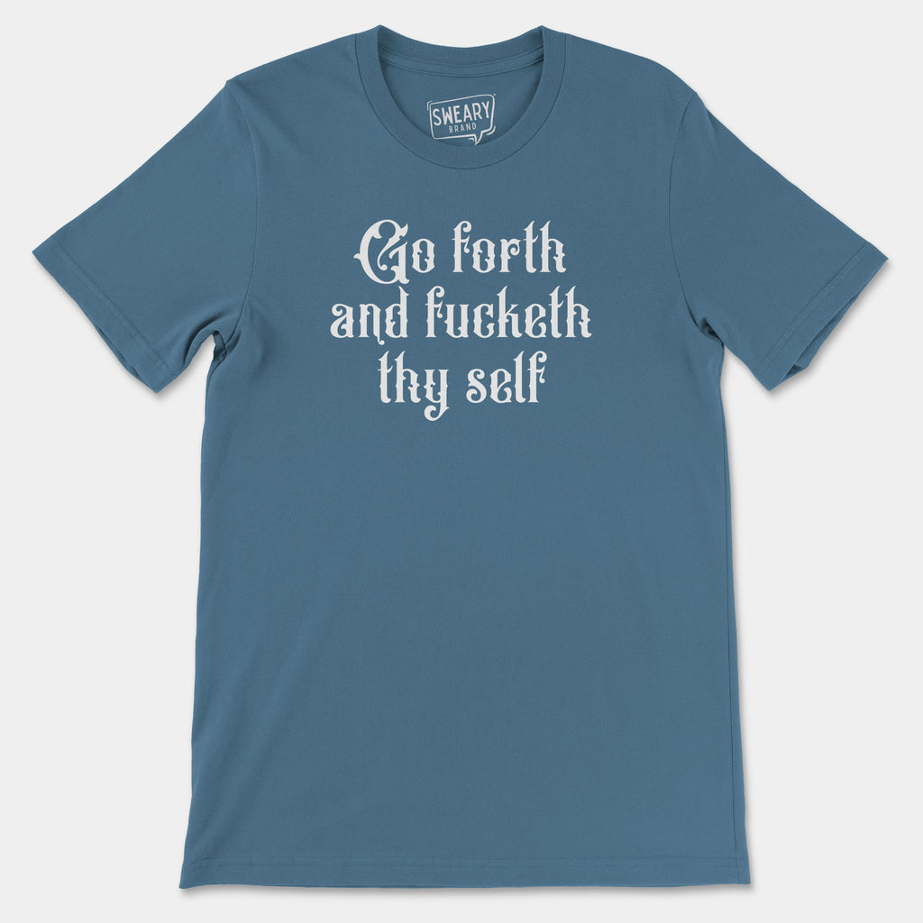 Steel Blue / S funny T-Shirt that says Go Forth and Fucketh Thy Self | Originals Edition Tee by Sweary Brand