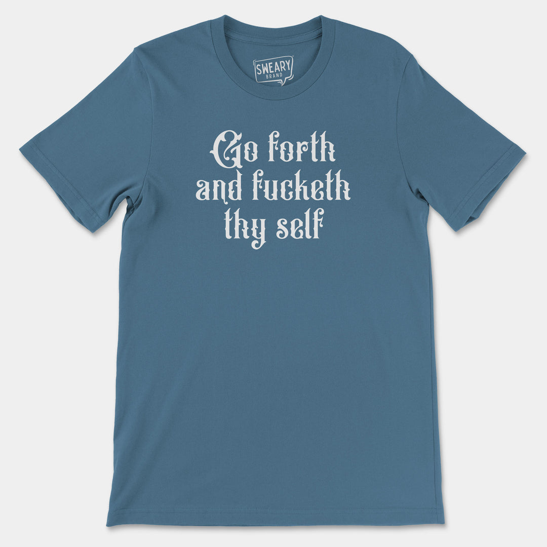 GO FORTH AND FUCKETH THY SELF | Funny T-Shirt