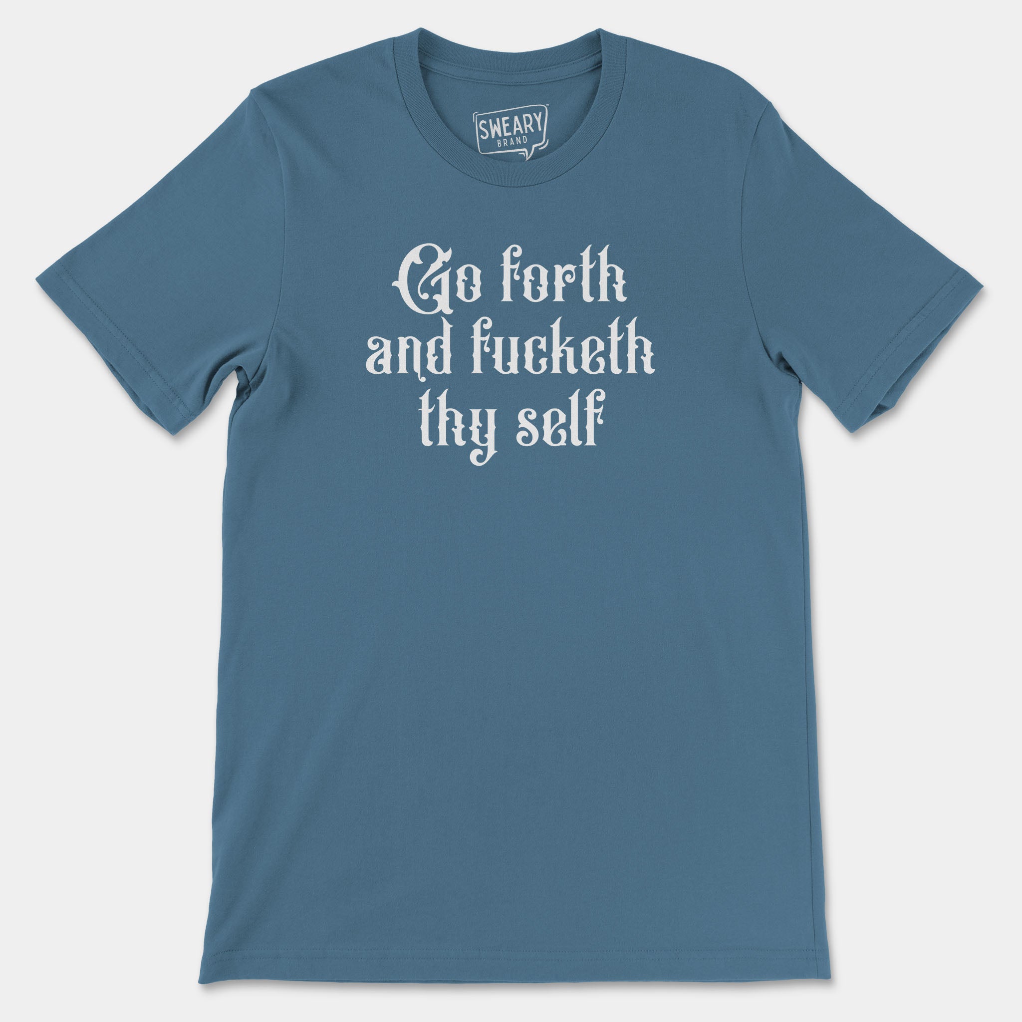 Steel Blue / S funny T-Shirt that says Go Forth and Fucketh Thy Self | Originals Edition Tee by Sweary Brand