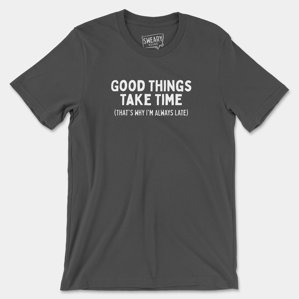 Asphalt / S funny T-Shirt that says Good Things Take Time (That's Why I'm Always Late) | Originals Edition Tee by Sweary Brand