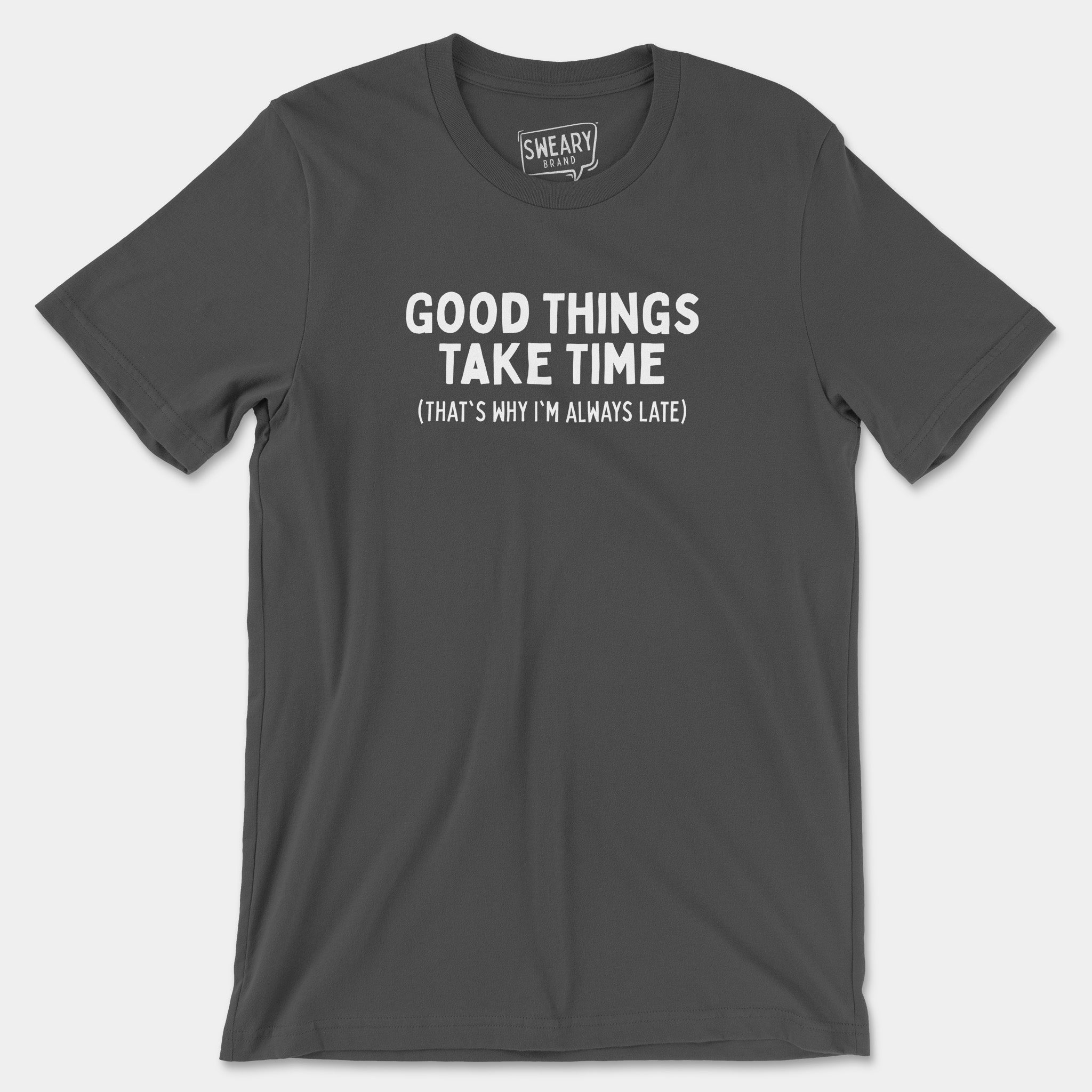 Asphalt / S funny T-Shirt that says Good Things Take Time (That's Why I'm Always Late) | Originals Edition Tee by Sweary Brand