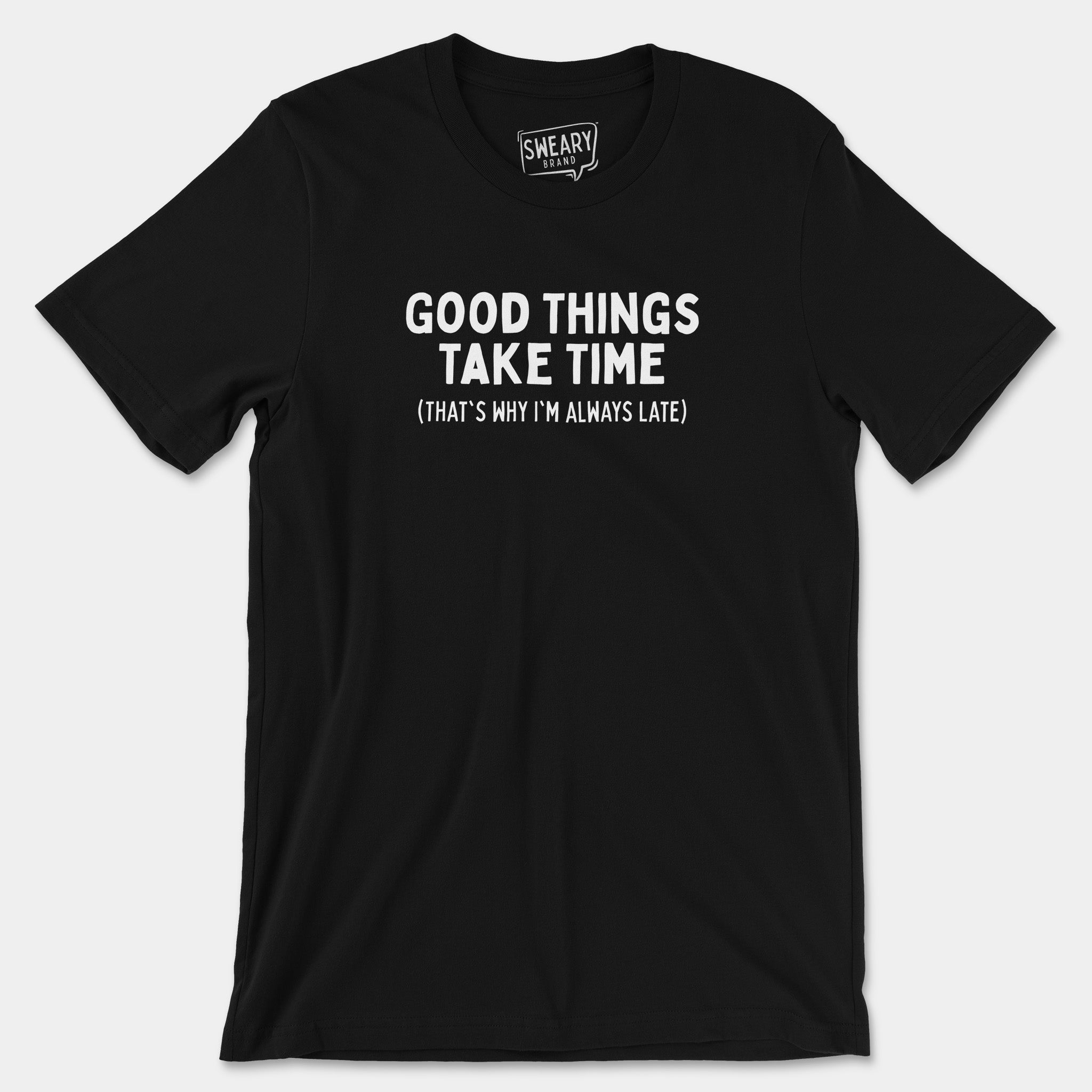 Black / S funny T-Shirt that says Good Things Take Time (That's Why I'm Always Late) | Originals Edition Tee by Sweary Brand
