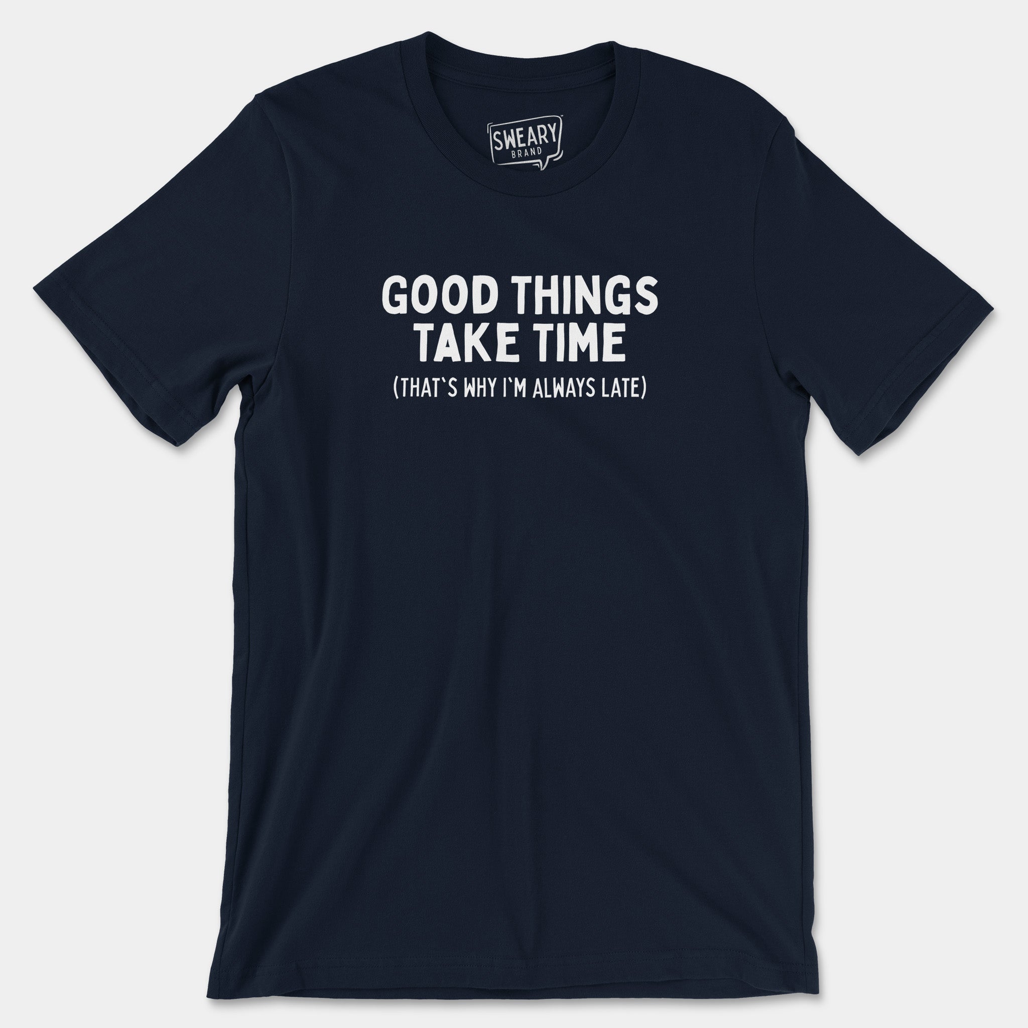 Navy / S funny T-Shirt that says Good Things Take Time (That's Why I'm Always Late) | Originals Edition Tee by Sweary Brand