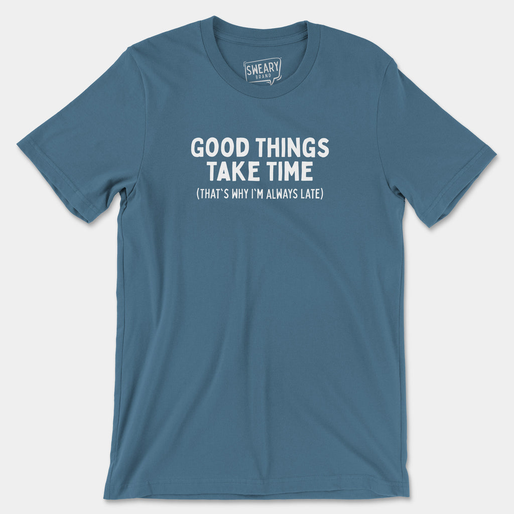 Steel Blue / S funny T-Shirt that says Good Things Take Time (That's Why I'm Always Late) | Originals Edition Tee by Sweary Brand