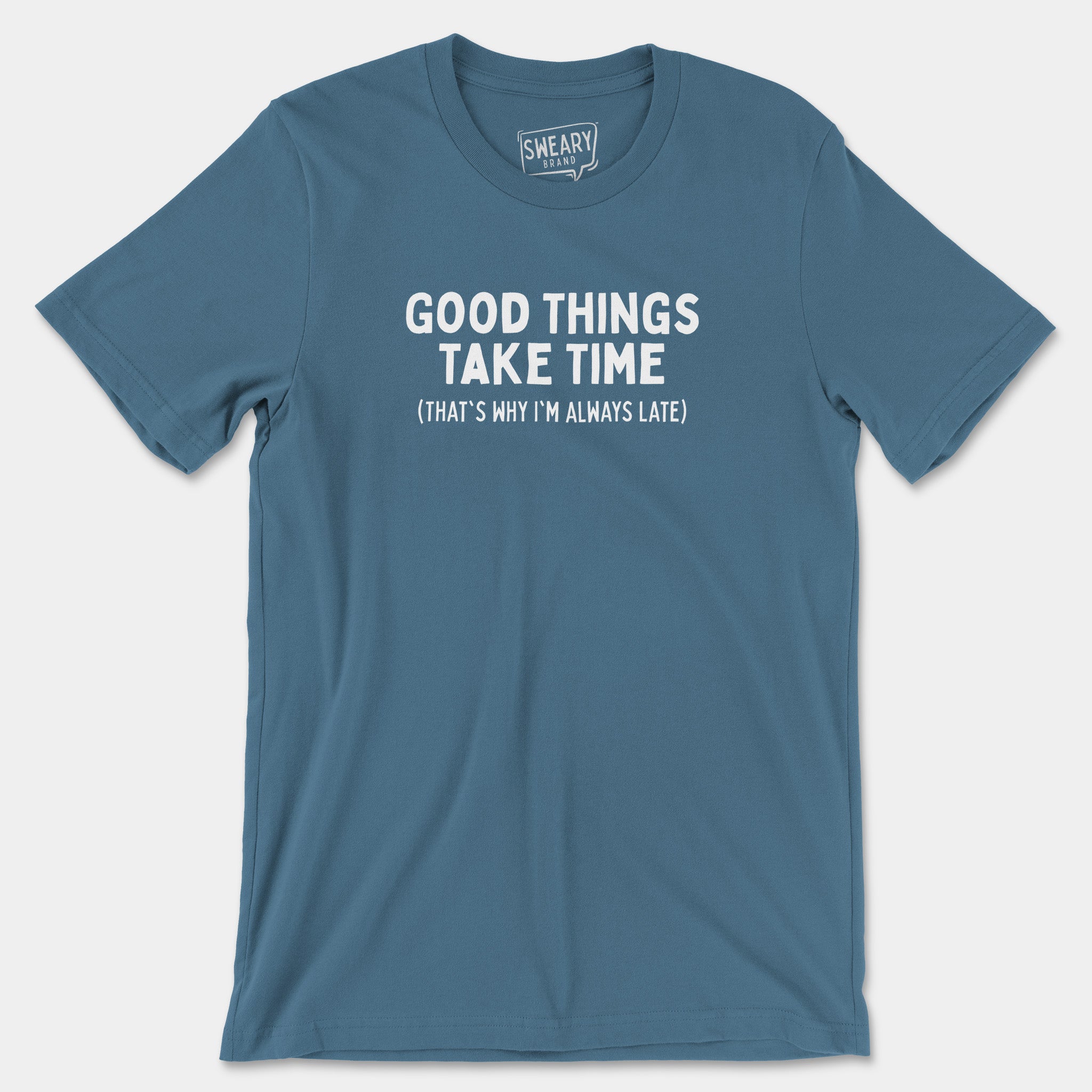 Steel Blue / S funny T-Shirt that says Good Things Take Time (That's Why I'm Always Late) | Originals Edition Tee by Sweary Brand