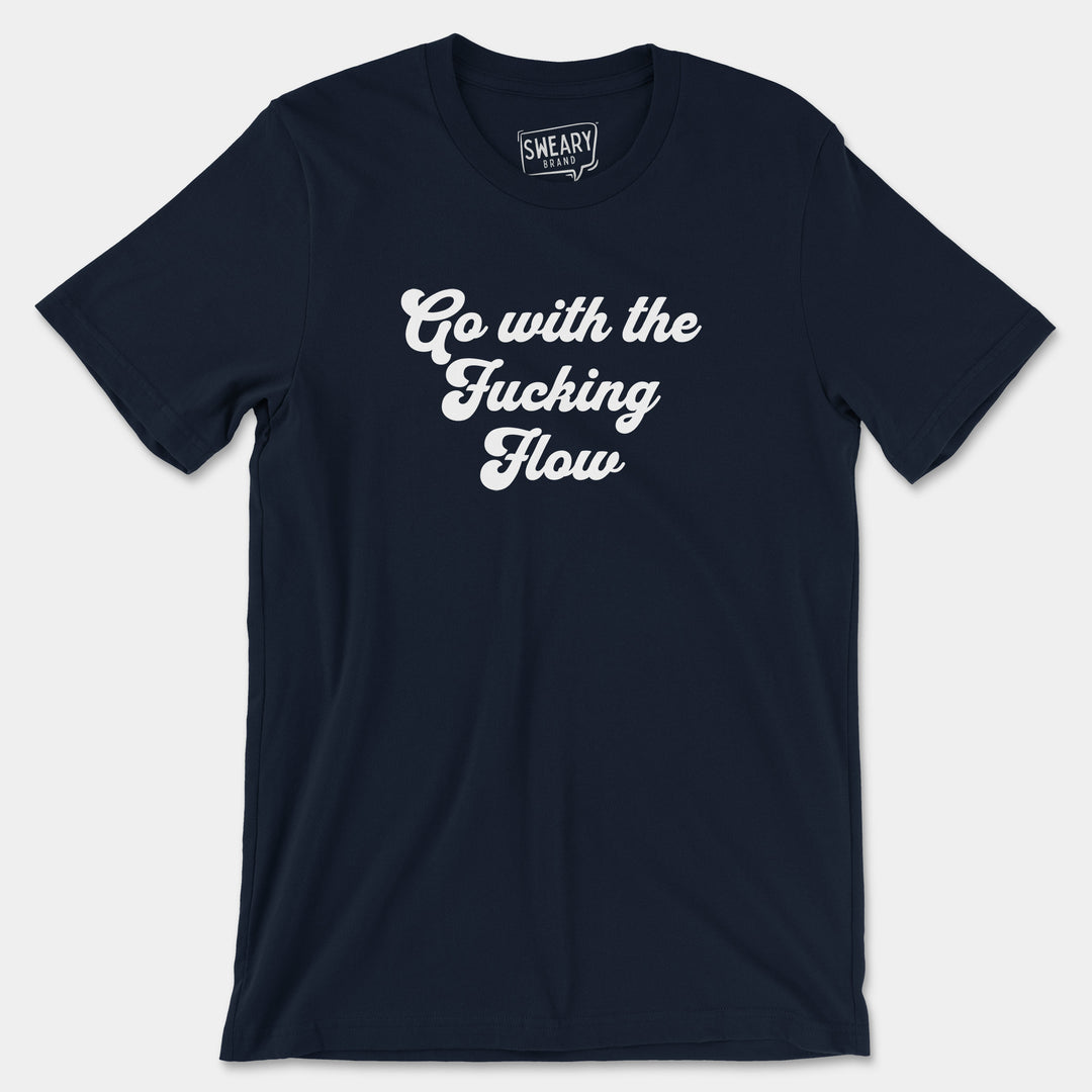 GO WITH THE FUCKING FLOW | Funny T-Shirt