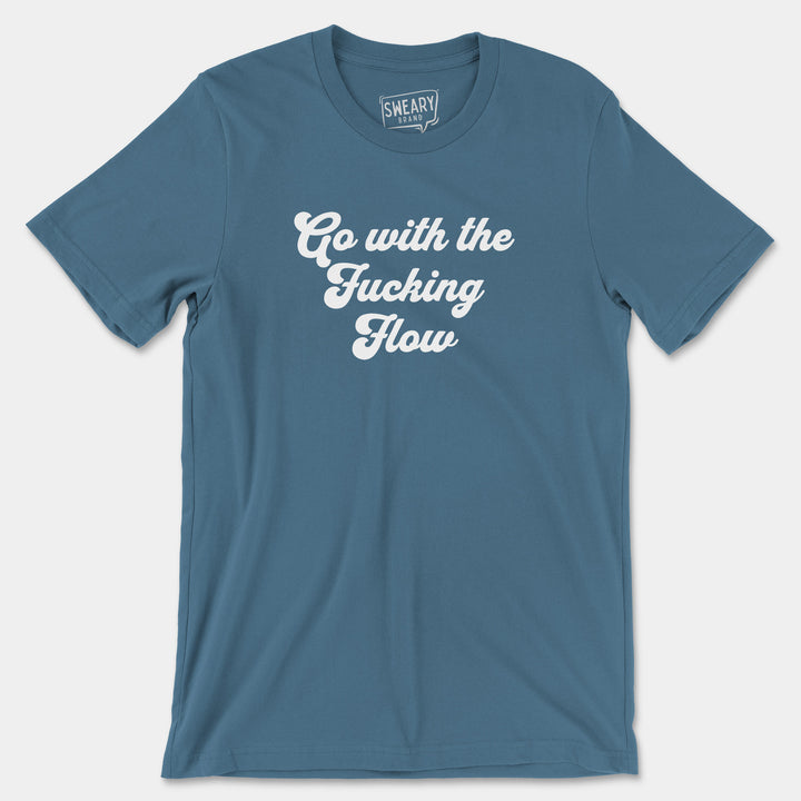 GO WITH THE FUCKING FLOW | Funny T-Shirt