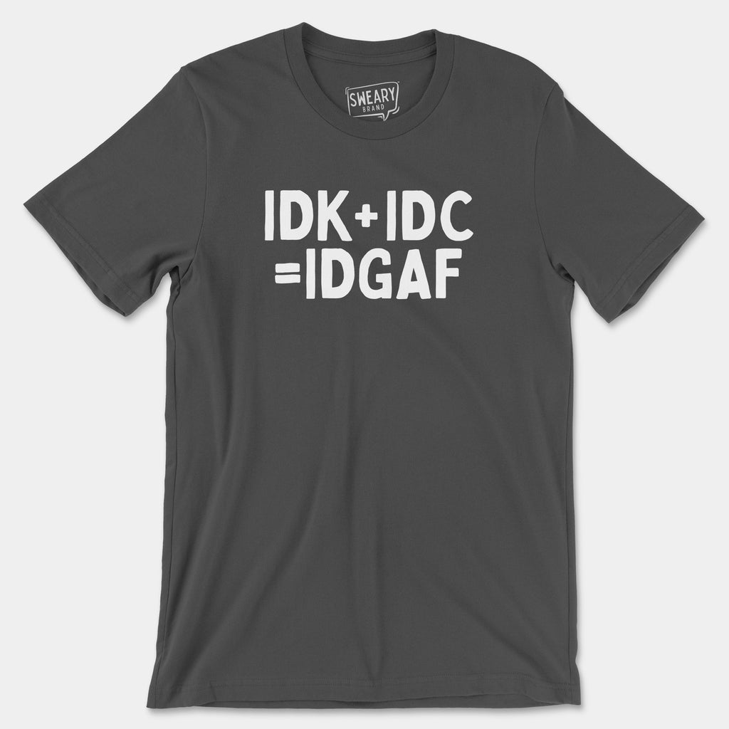 Asphalt / S funny T-Shirt that says IDK+IDC=IDGAF | Originals Edition Tee by Sweary Brand