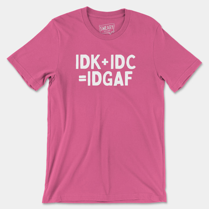 IDK+IDC=IDGAF | Funny T-Shirt