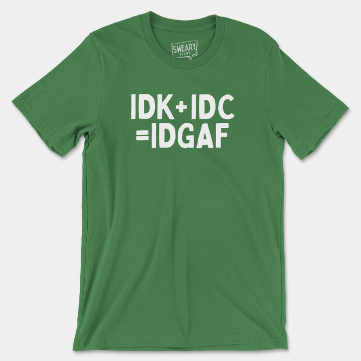 IDK+IDC=IDGAF | Funny T-Shirt