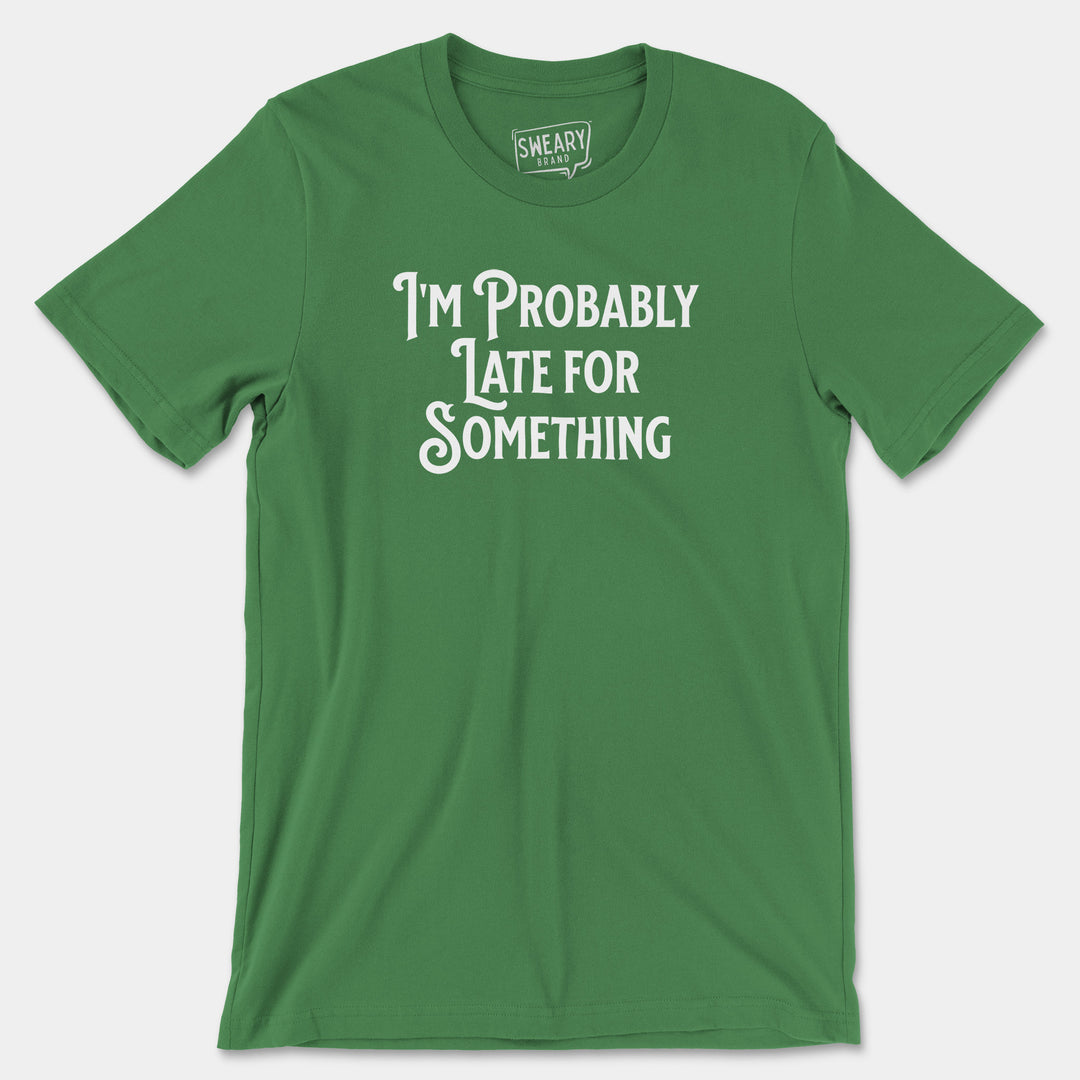 I'M PROBABLY LATE FOR SOMETHING | Funny T-Shirt