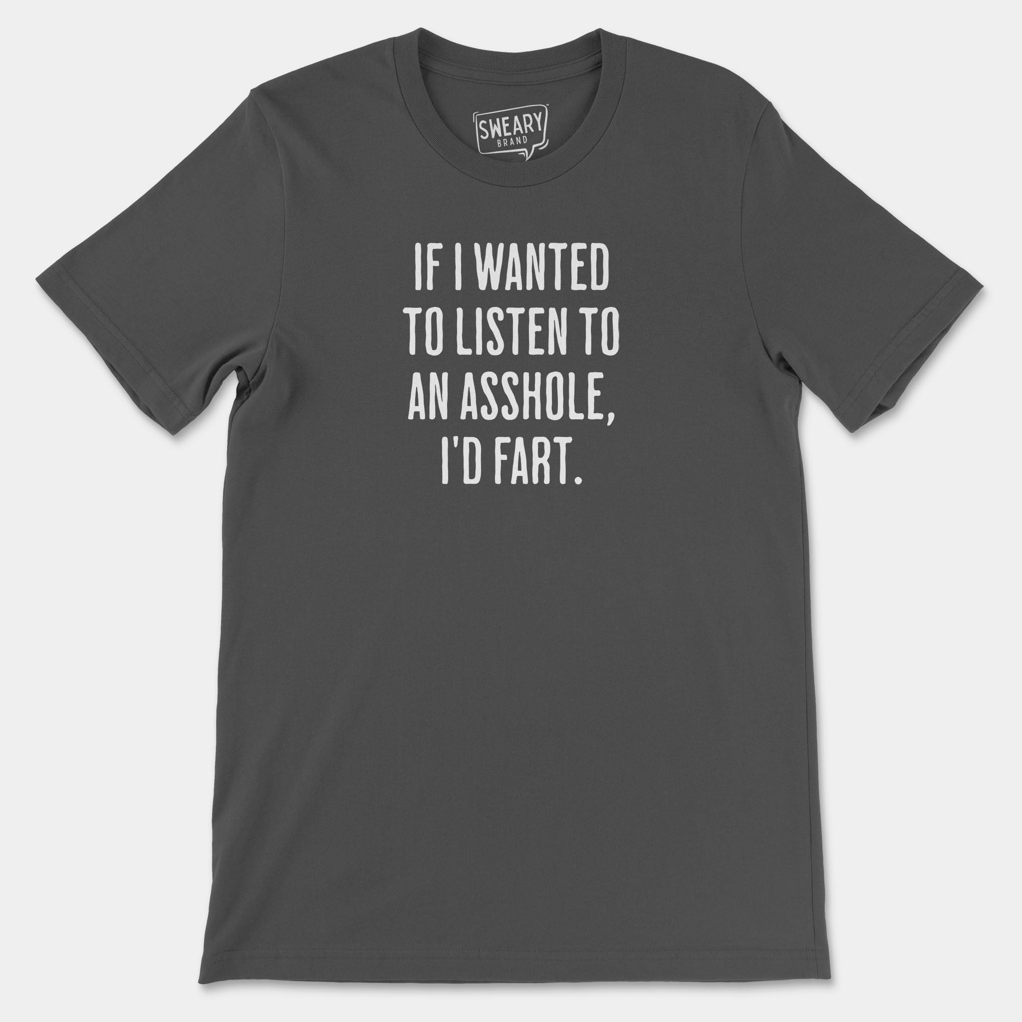 Asphalt / S funny T-Shirt that says If I Wanted To Listen To An Asshole, I'd Fart | Originals Edition Tee by Sweary Brand