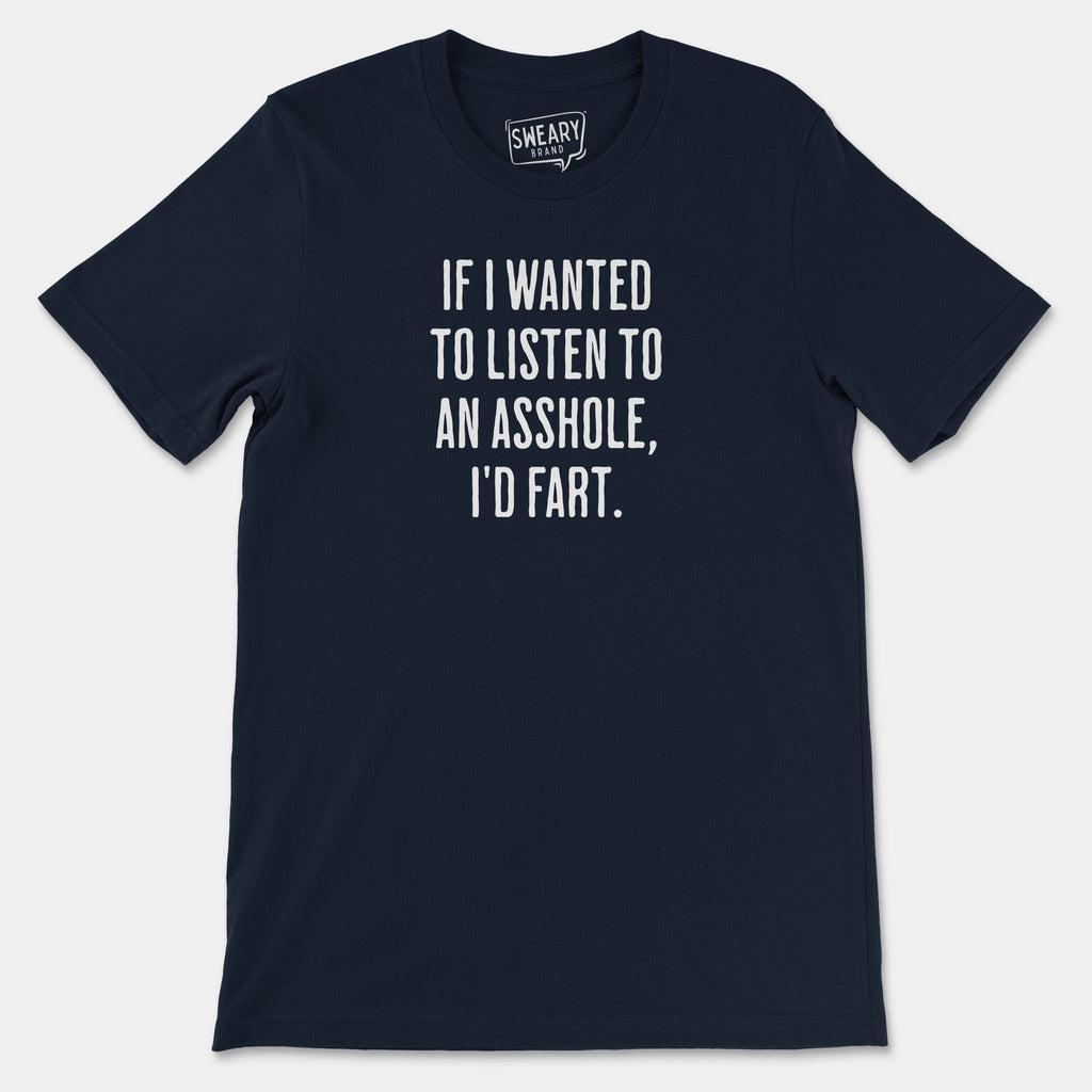 Navy / S funny T-Shirt that says If I Wanted To Listen To An Asshole, I'd Fart | Originals Edition Tee by Sweary Brand