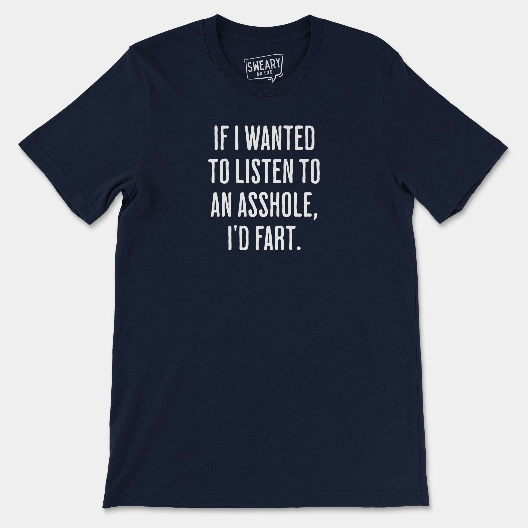 Navy / S funny T-Shirt that says If I Wanted To Listen To An Asshole, I'd Fart | Originals Edition Tee by Sweary Brand