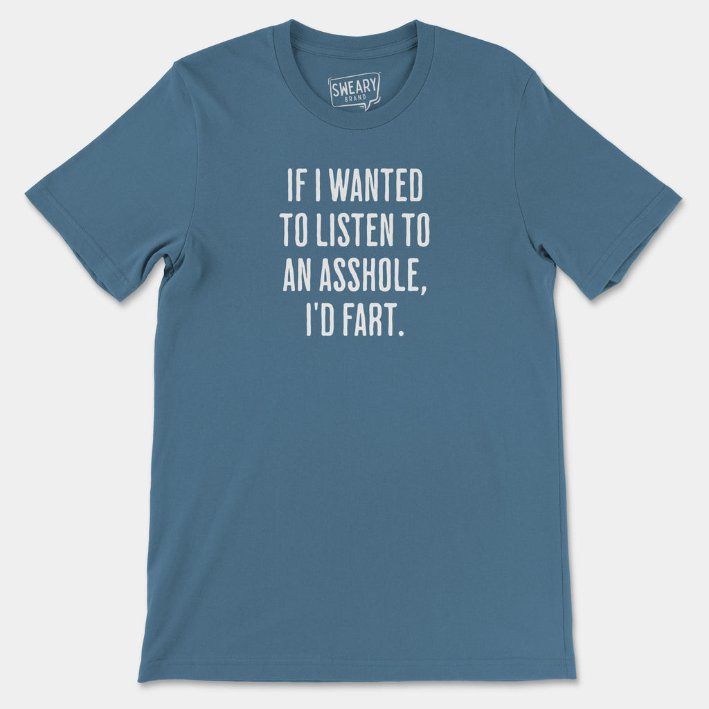 Steel Blue / S funny T-Shirt that says If I Wanted To Listen To An Asshole, I'd Fart | Originals Edition Tee by Sweary Brand