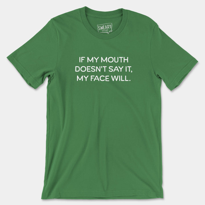 IF MY MOUTH DOESN'T SAY IT, MY FACE WILL | Funny T-Shirt