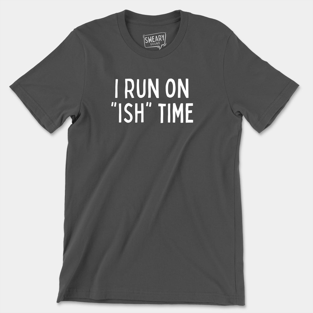 Asphalt / S funny T-Shirt that says I Run On "Ish" Time | Originals Edition Tee by Sweary Brand