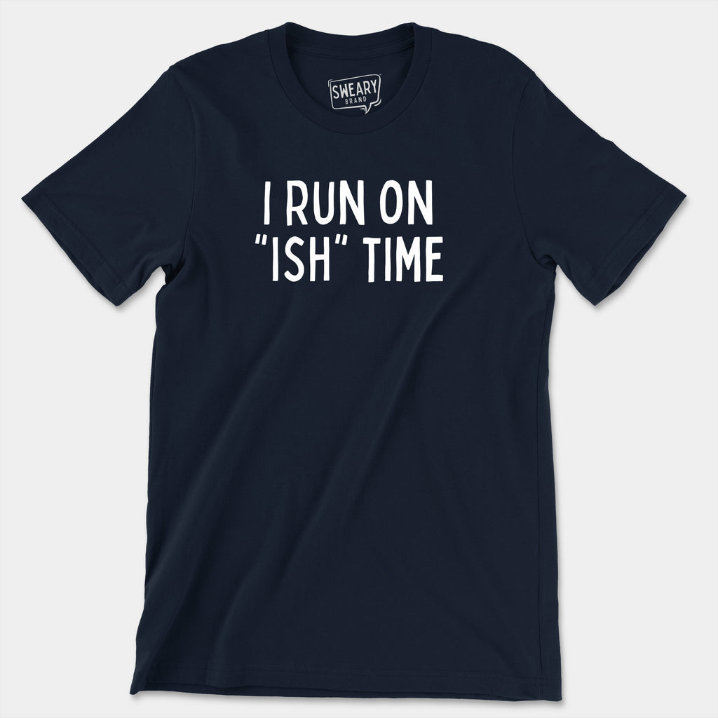 Navy / S funny T-Shirt that says I Run On "Ish" Time | Originals Edition Tee by Sweary Brand