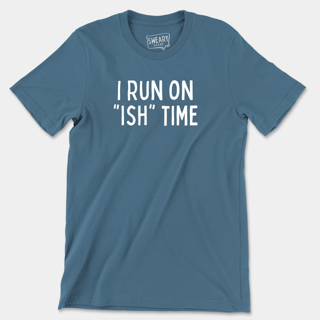 Steel Blue / S funny T-Shirt that says I Run On "Ish" Time | Originals Edition Tee by Sweary Brand