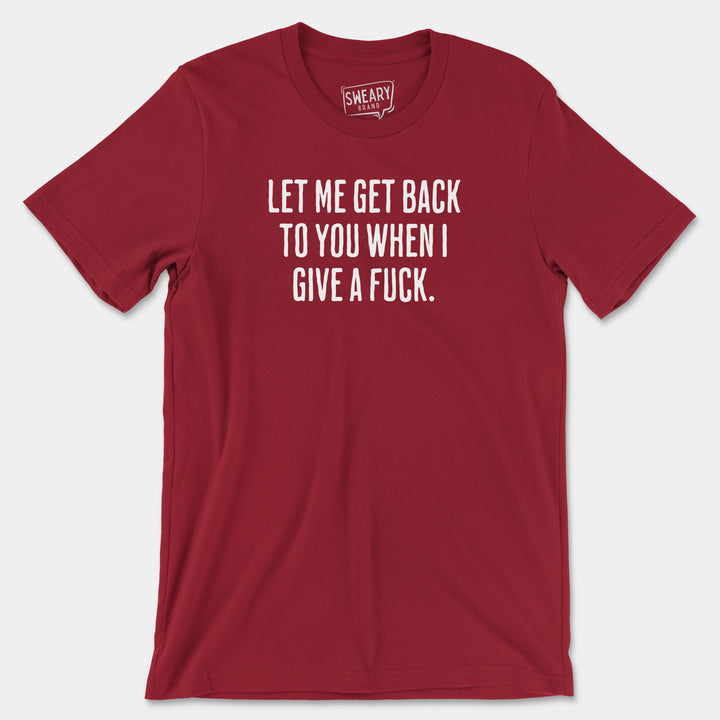 LET ME GET BACK TO YOU WHEN I GIVE A FUCK | Funny T-Shirt