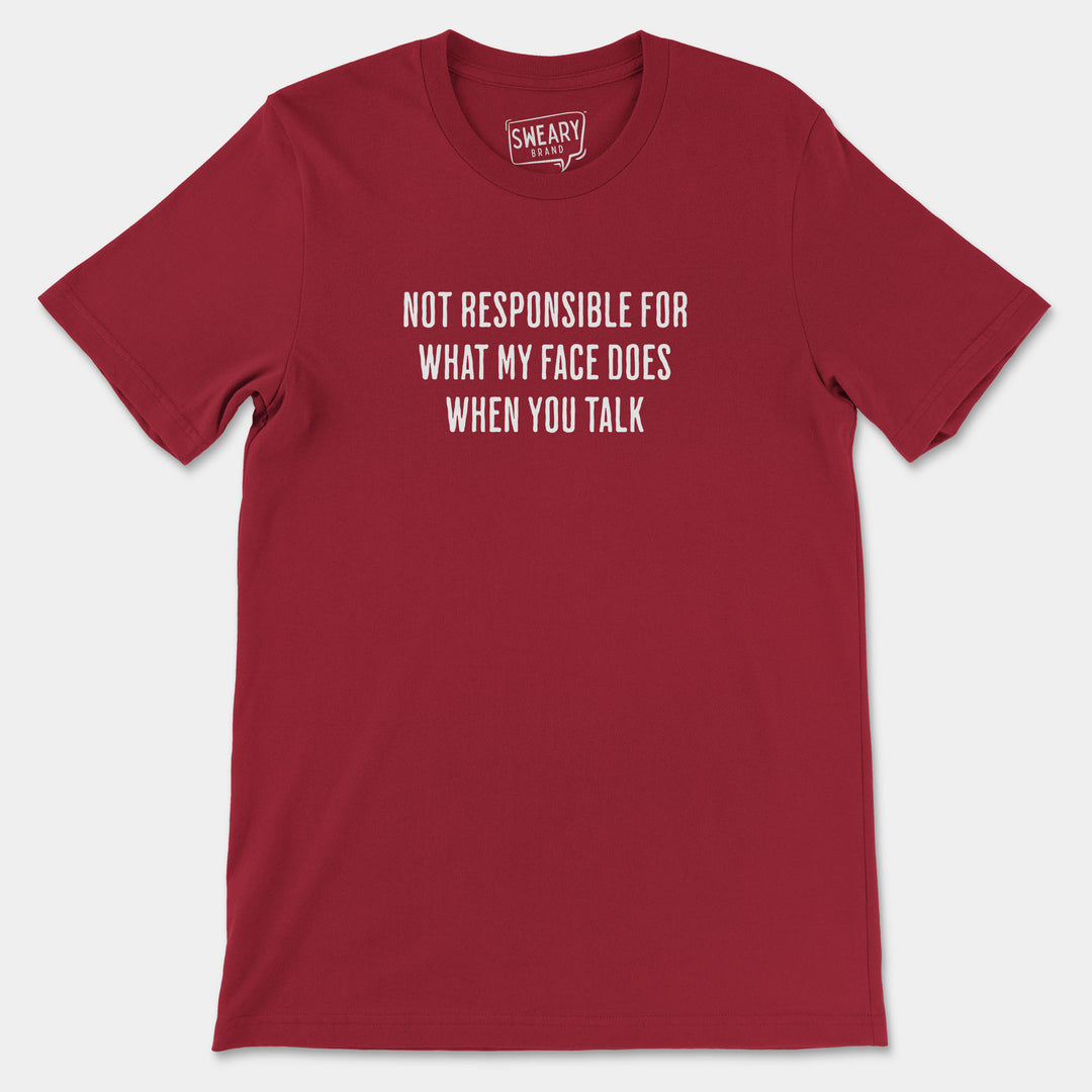 NOT RESPONSIBLE FOR WHAT MY FACE DOES WHEN YOU TALK | Funny T-Shirt